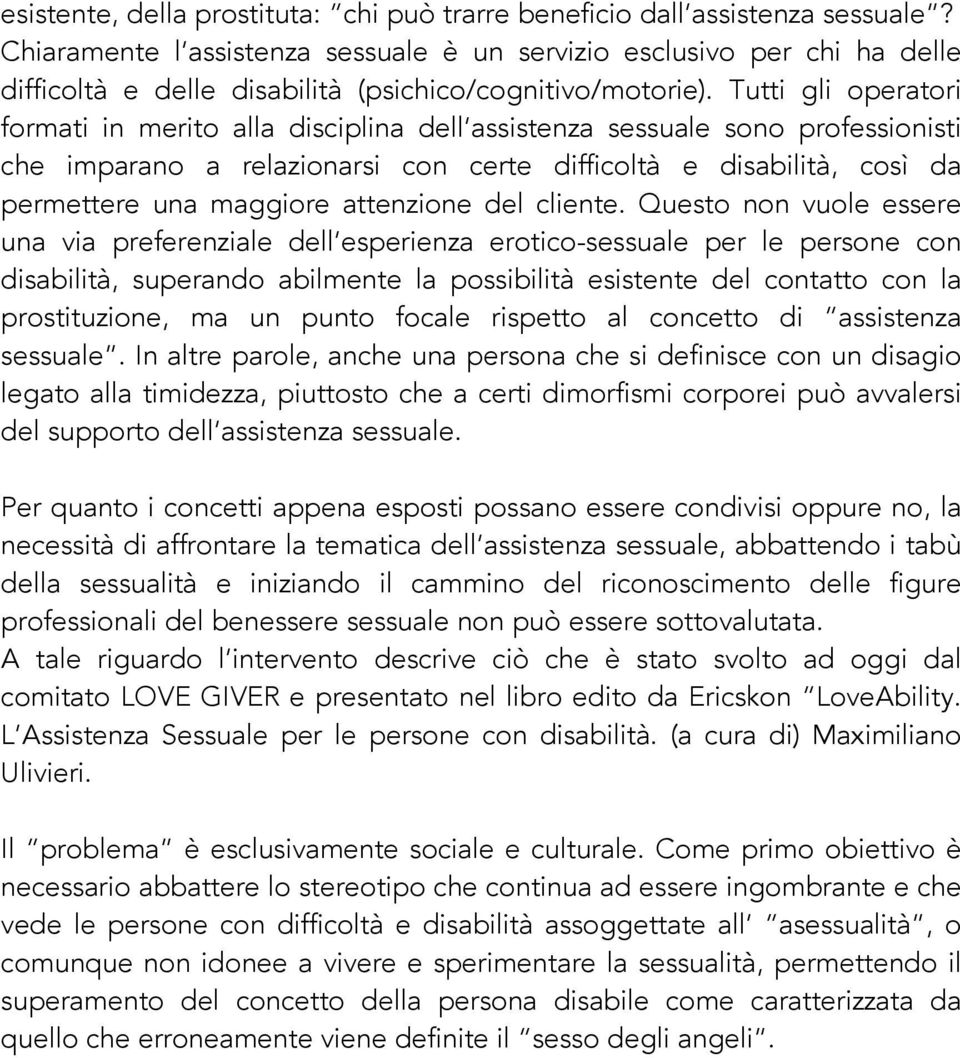 Tutti gli operatori formati in merito alla disciplina dell assistenza sessuale sono professionisti che imparano a relazionarsi con certe difficoltà e disabilità, così da permettere una maggiore