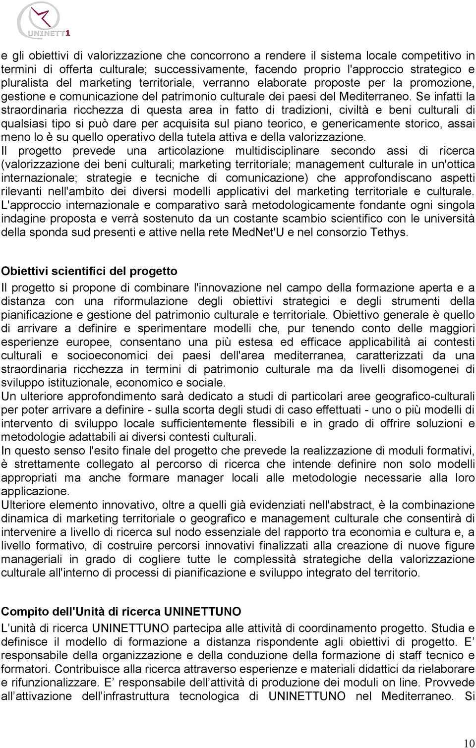 Se infatti la straordinaria ricchezza di questa area in fatto di tradizioni, civiltà e beni culturali di qualsiasi tipo si può dare per acquisita sul piano teorico, e genericamente storico, assai