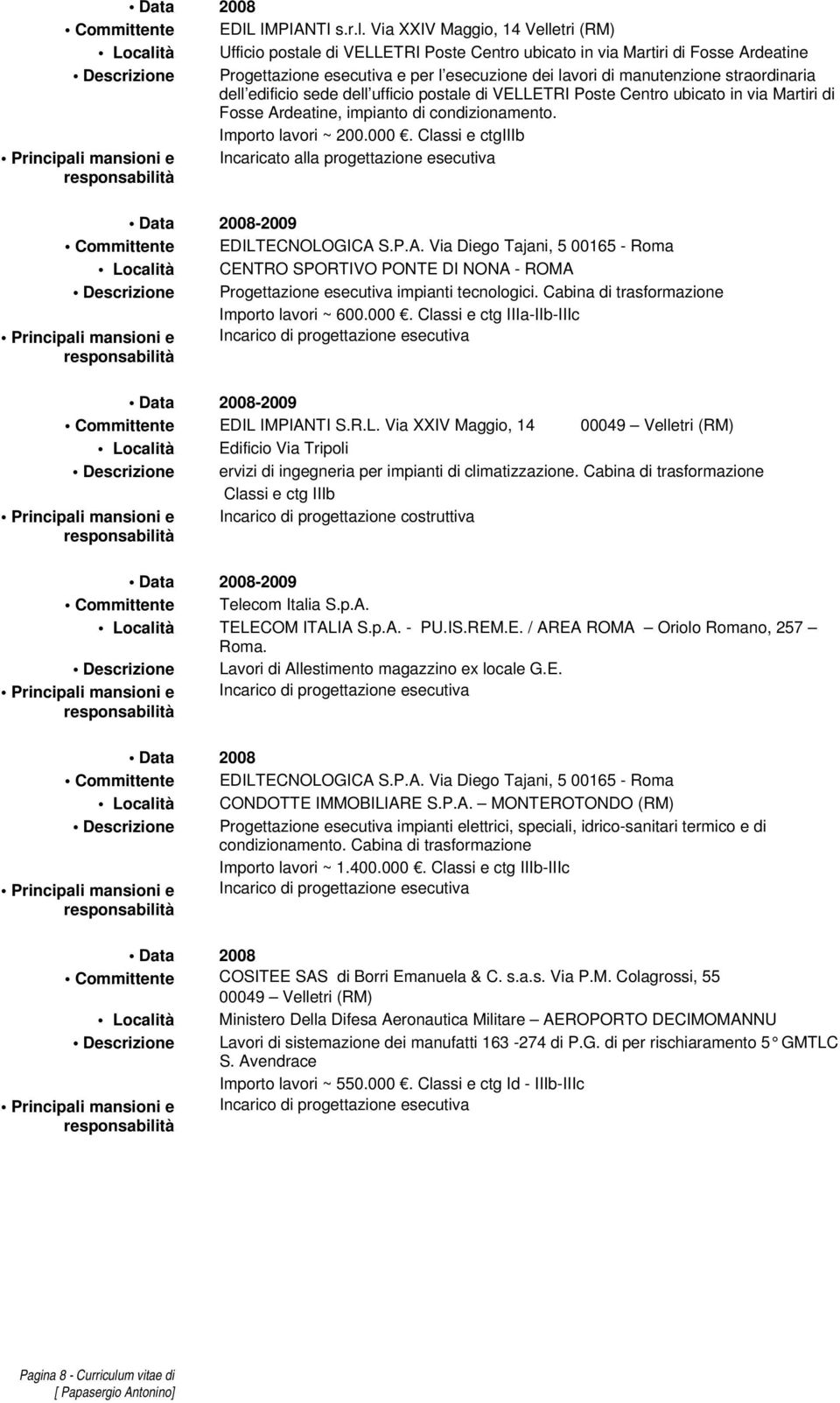 manutenzione straordinaria dell edificio sede dell ufficio postale di VELLETRI Poste Centro ubicato in via Martiri di Fosse Ardeatine, impianto di condizionamento. Importo lavori ~ 200.000.