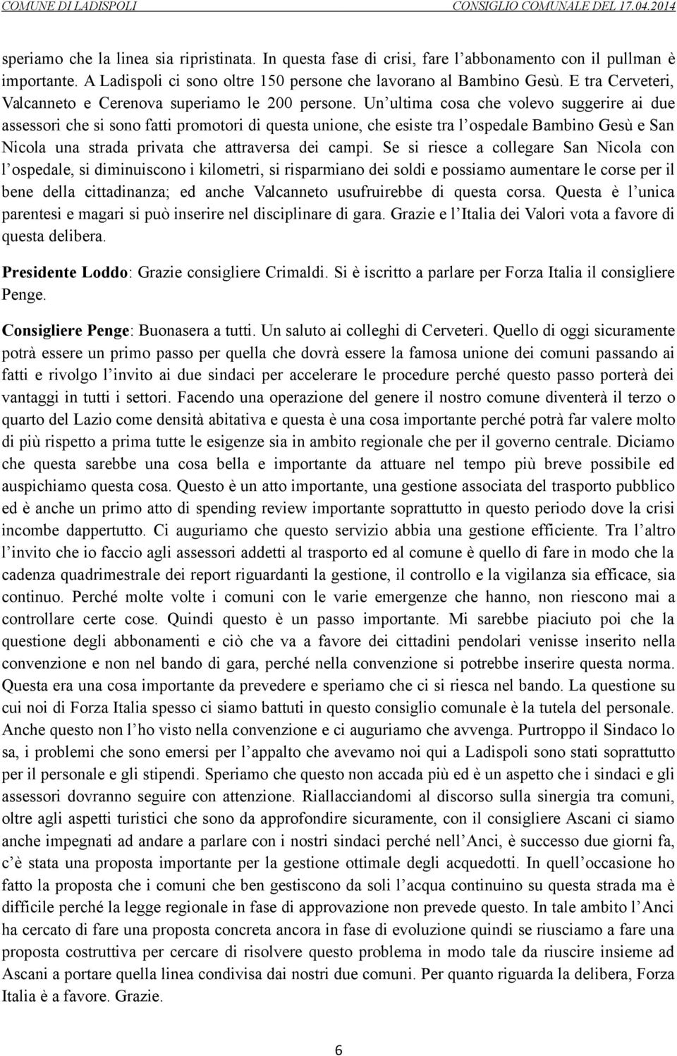 Un ultima cosa che volevo suggerire ai due assessori che si sono fatti promotori di questa unione, che esiste tra l ospedale Bambino Gesù e San Nicola una strada privata che attraversa dei campi.