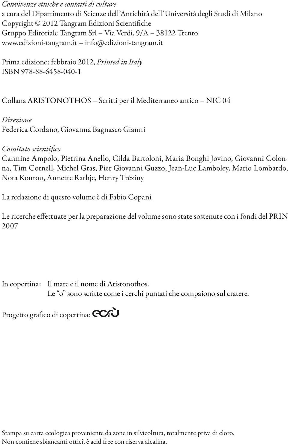 it Prima edizione: febbraio 2012, Printed in Italy ISBN 978-88-6458-040-1 Collana ARISTONOTHOS Scritti per il Mediterraneo antico NIC 04 Direzione Federica Cordano, Giovanna Bagnasco Gianni Comitato