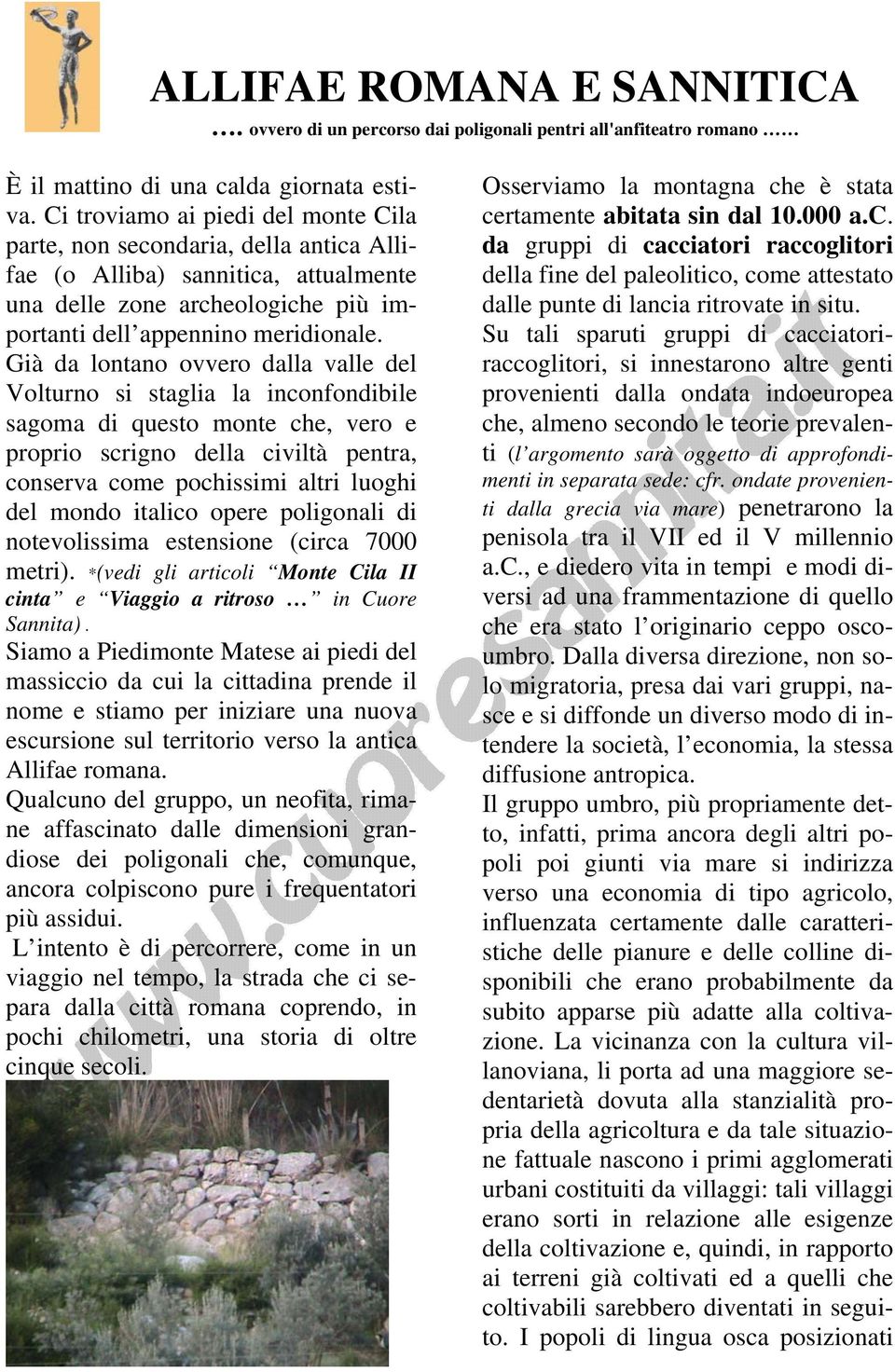 Già da lontano ovvero dalla valle del Volturno si staglia la inconfondibile sagoma di questo monte che, vero e proprio scrigno della civiltà pentra, conserva come pochissimi altri luoghi del mondo