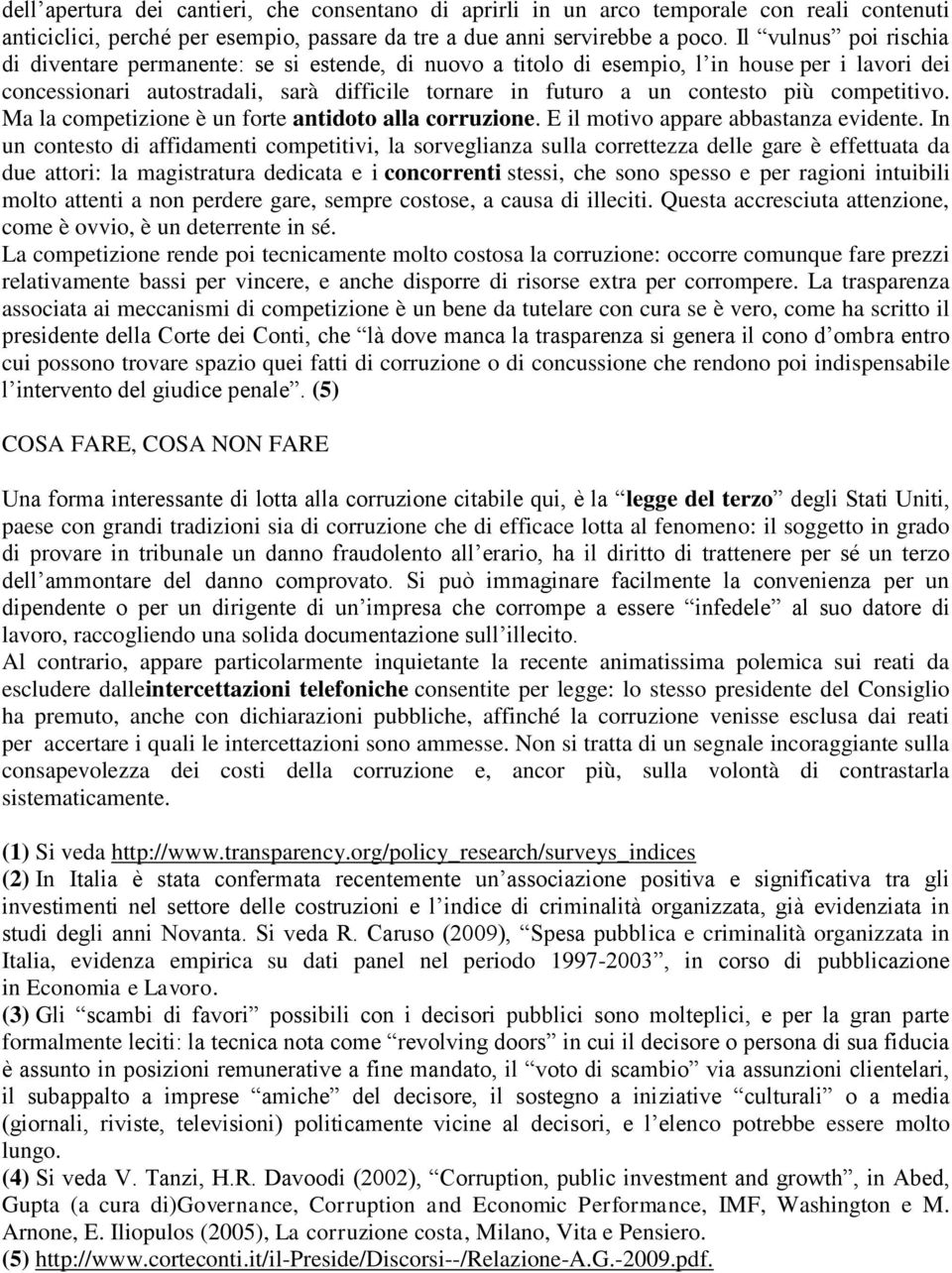 competitivo. Ma la competizione è un forte antidoto alla corruzione. E il motivo appare abbastanza evidente.