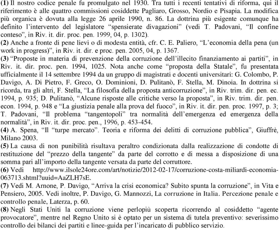 Padovani, Il confine conteso, in Riv. it. dir. proc. pen. 1999, 04, p. 1302). (2) Anche a fronte di pene lievi o di modesta entità, cfr. C. E.