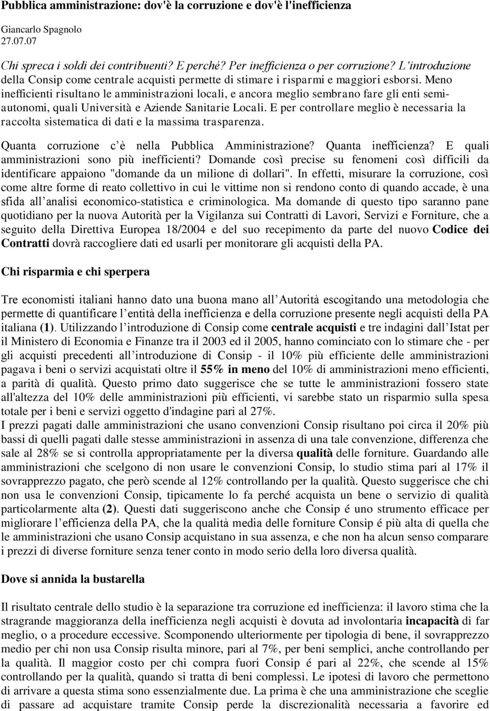 Meno inefficienti risultano le amministrazioni locali, e ancora meglio sembrano fare gli enti semiautonomi, quali Università e Aziende Sanitarie Locali.