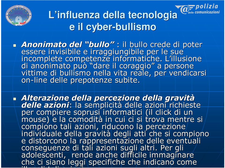 Alterazione della percezione della gravità delle azioni: : la semplicità delle azioni richieste per compiere soprusi informatici (il click di un mouse) e la comodità in cui ci si trova mentre si