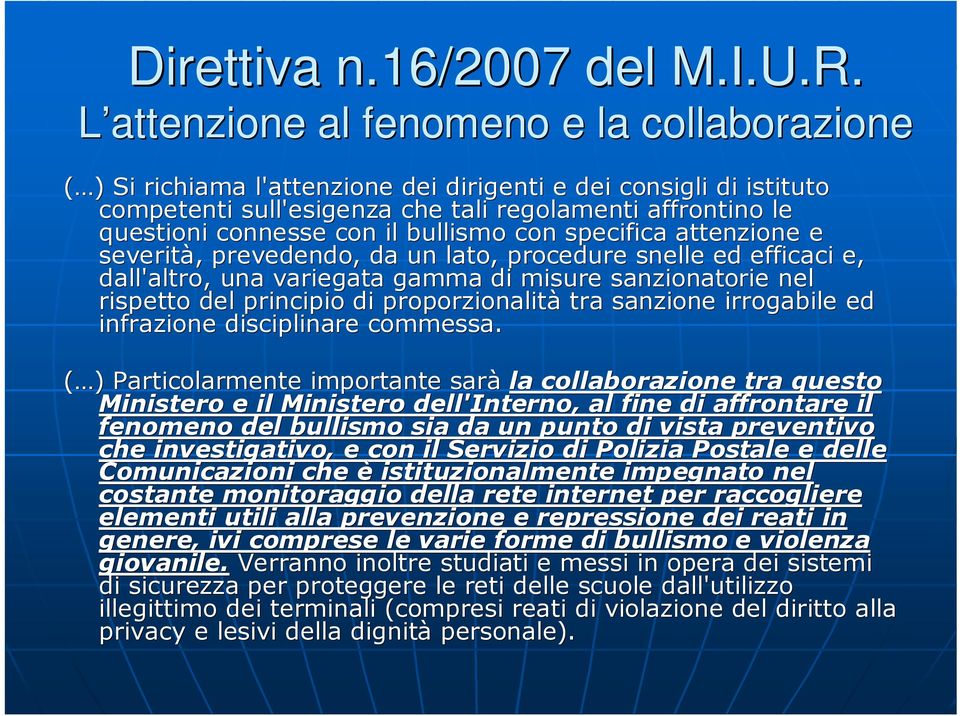 con il bullismo con specifica attenzione e severità, prevedendo, da un lato, procedure snelle ed efficaci e, e dall'altro, una variegata gamma di misure sanzionatorie nel rispetto del principio di