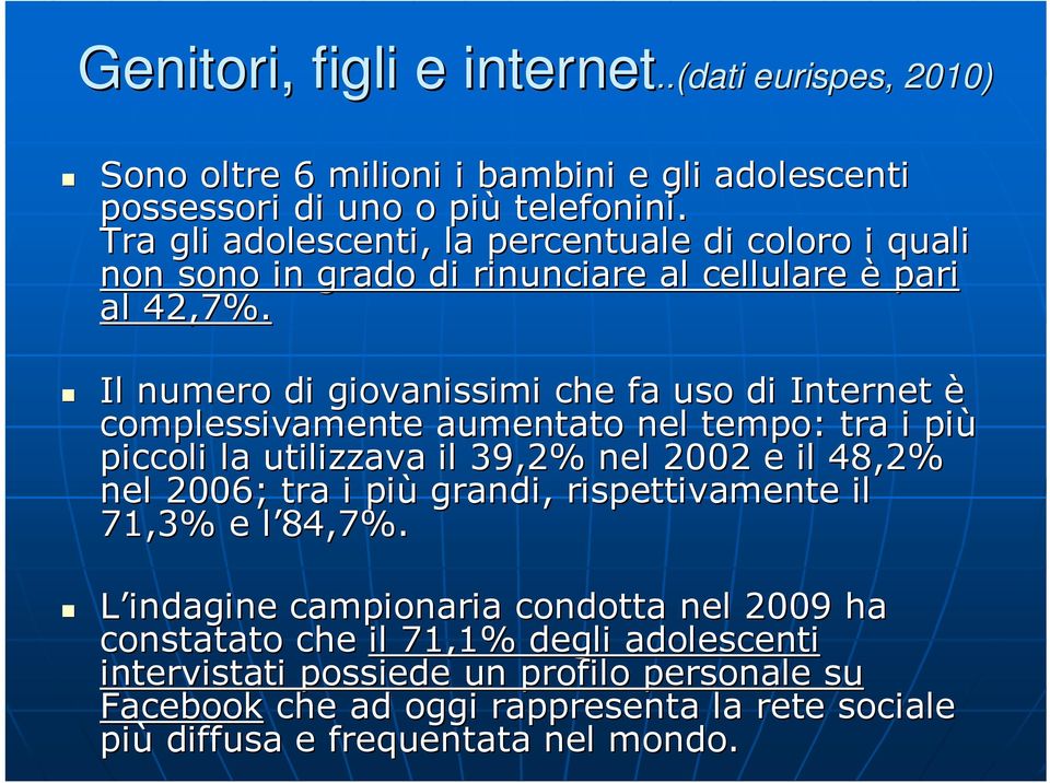 Il numero di giovanissimi che fa uso di Internet è complessivamente aumentato nel tempo: tra i più piccoli la utilizzava il 39,2% nel 2002 e il 48,2% nel 2006; tra i più