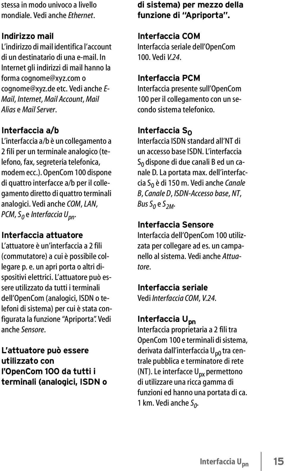 Interfaccia a/b L interfaccia a/b è un collegamento a 2 fili per un terminale analogico (telefono, fax, segreteria telefonica, modem ecc.).