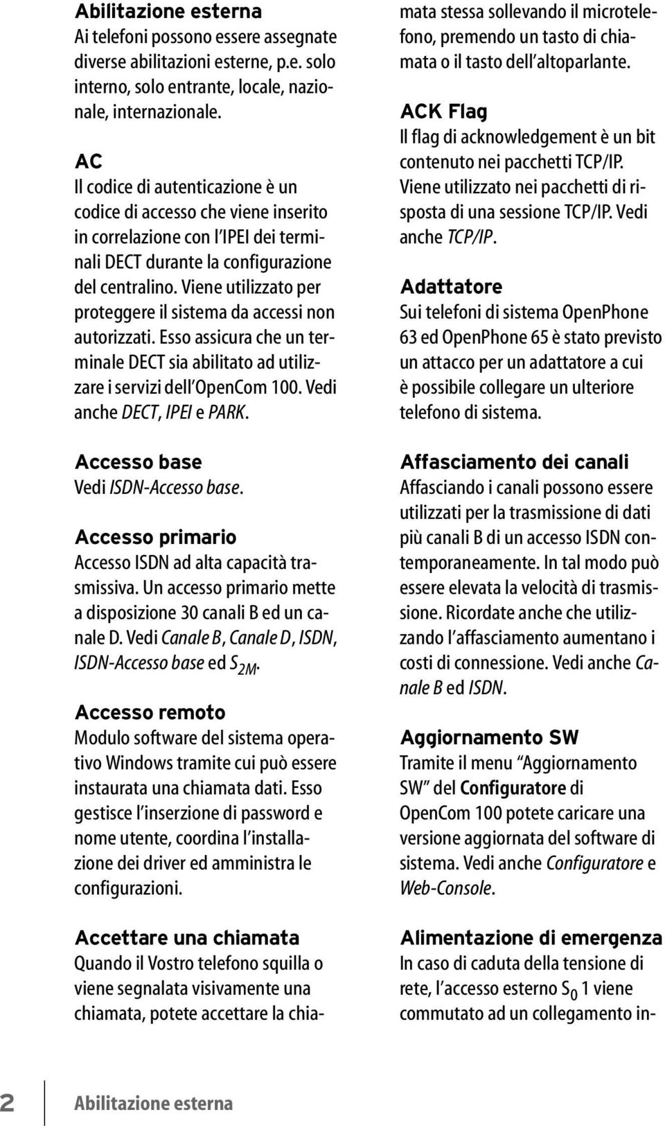 Viene utilizzato per proteggere il sistema da accessi non autorizzati. Esso assicura che un terminale DECT sia abilitato ad utilizzare i servizi dell OpenCom 100. Vedi anche DECT, IPEI e PARK.