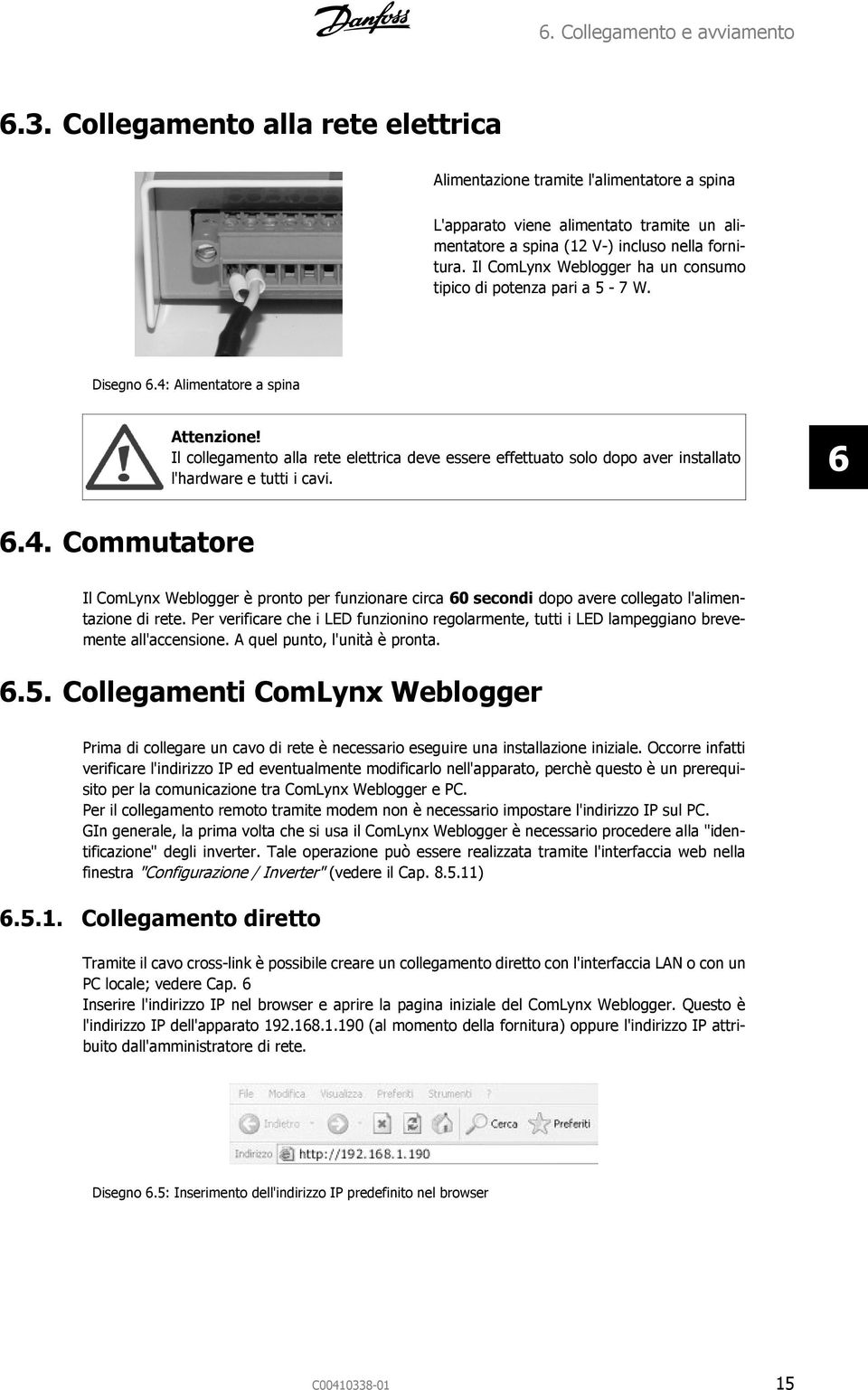 Il ComLynx Weblogger ha un consumo tipico di potenza pari a 5-7 W. Disegno 6.4: Alimentatore a spina Attenzione!