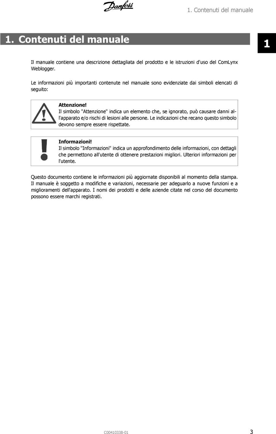 Il simbolo "Attenzione" indica un elemento che, se ignorato, può causare danni all'apparato e/o rischi di lesioni alle persone.