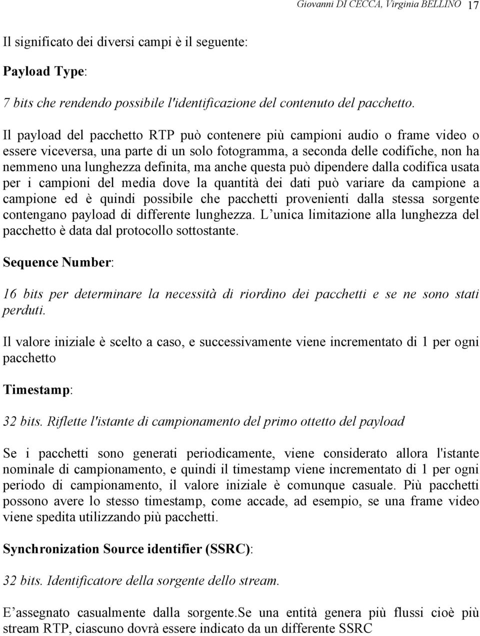 anche questa può dipendere dalla codifica usata per i campioni del media dove la quantità dei dati può variare da campione a campione ed è quindi possibile che pacchetti provenienti dalla stessa