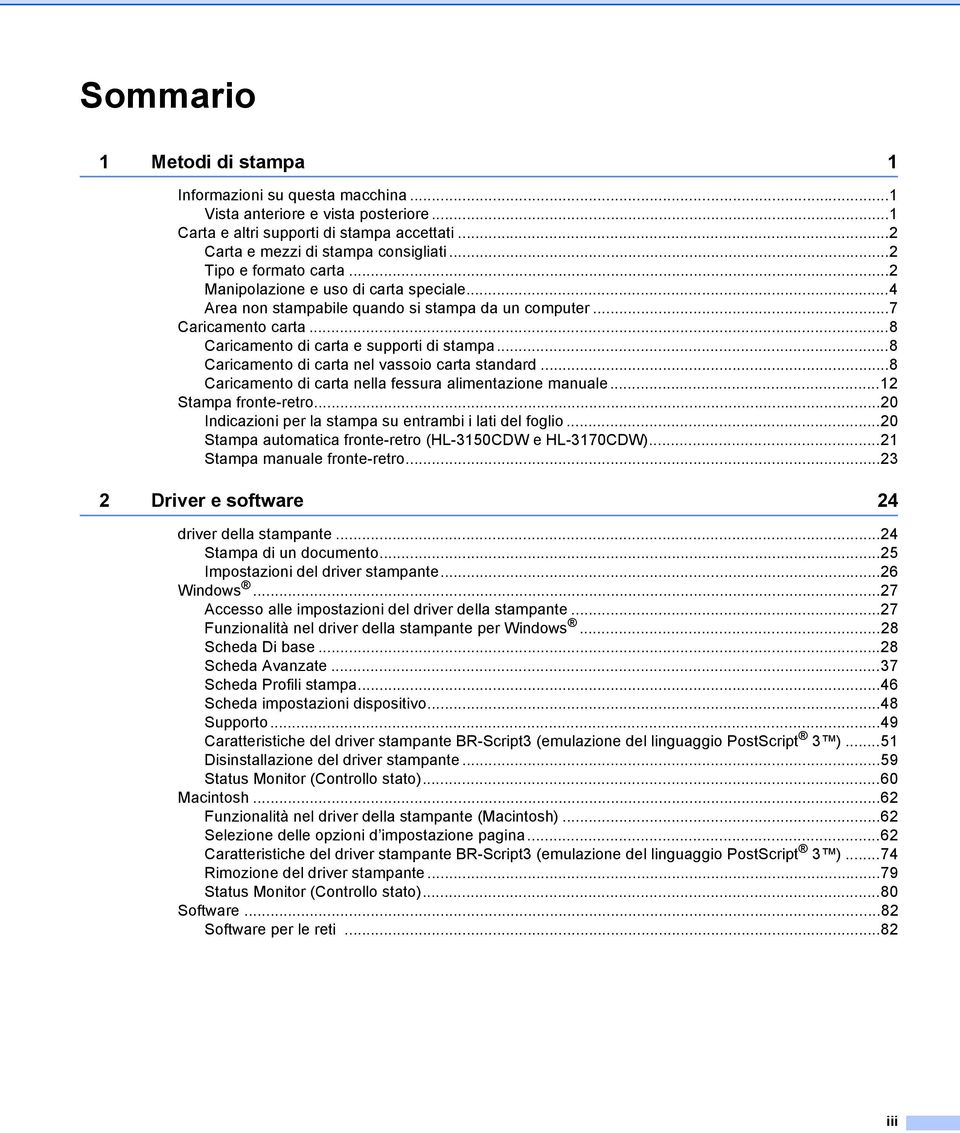 ..8 Caricamento di carta nel vassoio carta standard...8 Caricamento di carta nella fessura alimentazione manuale...12 Stampa fronte-retro...20 Indicazioni per la stampa su entrambi i lati del foglio.