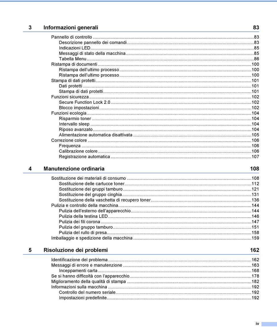 ..102 Secure Function Lock 2.0...102 Blocco impostazioni...102 Funzioni ecologia...104 Risparmio toner...104 Intervallo sleep...104 Riposo avanzato...104 Alimentazione automatica disattivata.