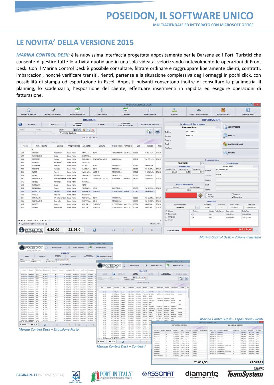 Con il Marina Control Desk è possibile consultare, filtrare ordinare e raggruppare liberamente clienti, contratti, imbarcazioni, nonché verificare transiti, rientri, partenze e la situazione