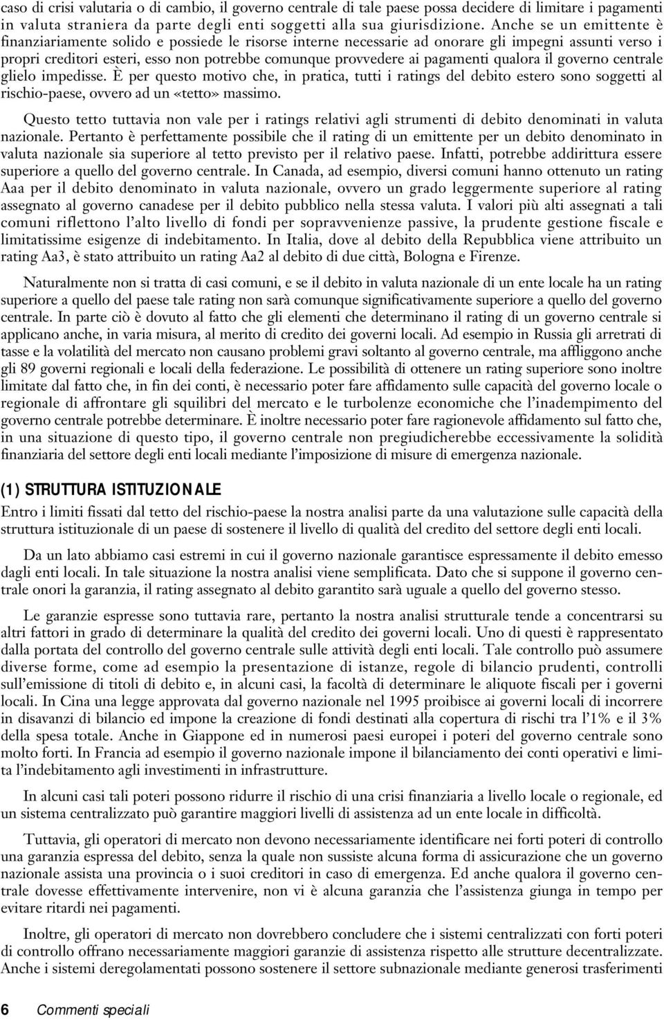 pagamenti qualora il governo centrale glielo impedisse. È per questo motivo che, in pratica, tutti i ratings del debito estero sono soggetti al rischio-paese, ovvero ad un «tetto» massimo.