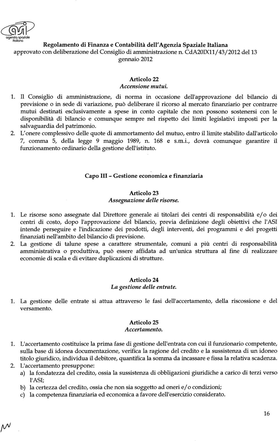 destinati esclusivamente a spese in conto capitale che non possono sostenersi con le disponibilità di bilancio e comunque sempre nel rispetto dei limiti legislativi imposti per la salvaguardia del