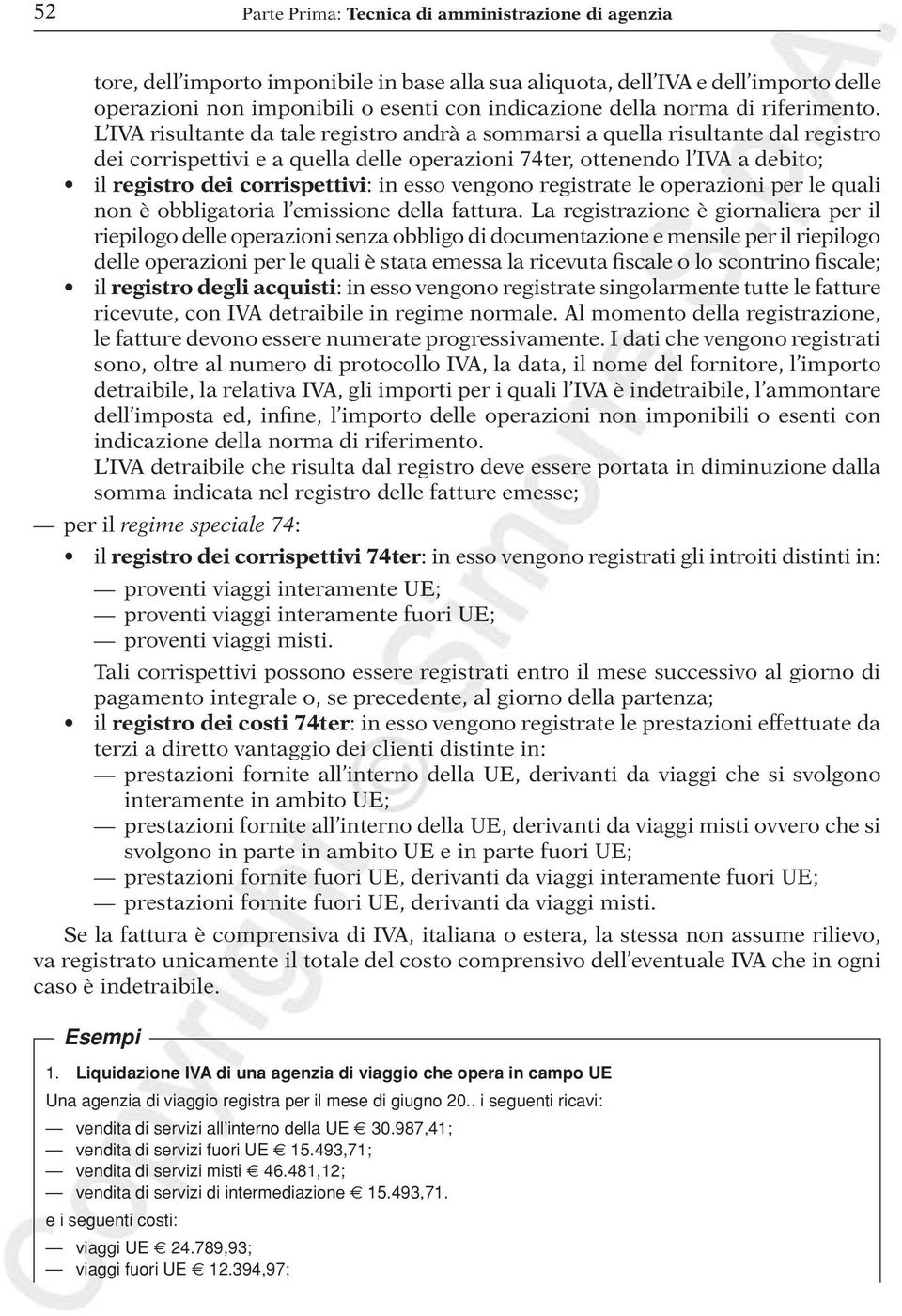 L IVA risultante da tale registro andrà a sommarsi a quella risultante dal registro dei corrispettivi e a quella delle operazioni 74ter, ottenendo l IVA a debito; il registro dei corrispettivi: in