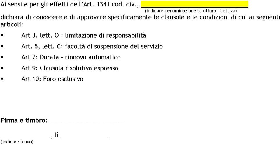 clausole e le condizioni di cui ai seguenti articoli: Art 3, lett. O : limitazione di responsabilità Art.