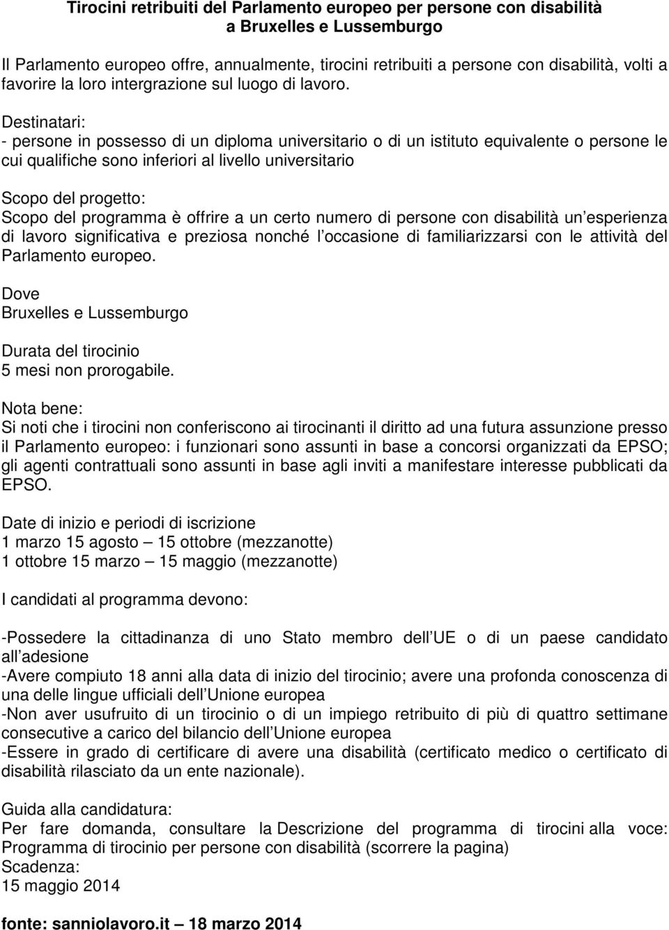 Destinatari: - persone in possesso di un diploma universitario o di un istituto equivalente o persone le cui qualifiche sono inferiori al livello universitario Scopo del progetto: Scopo del programma