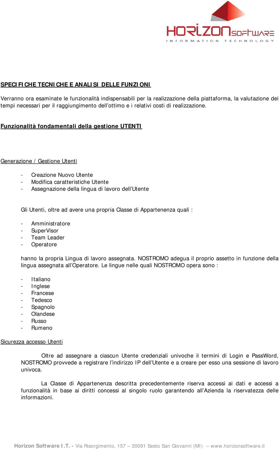 Funzionalità fondamentali della gestione UTENTI Generazione / Gestione Utenti - Creazione Nuovo Utente - Modifica caratteristiche Utente - Assegnazione della lingua di lavoro dell Utente Gli Utenti,