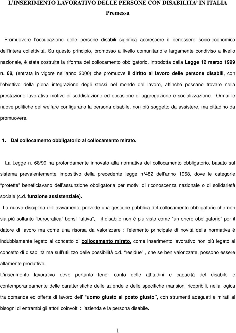 68, (entrata in vigore nell anno 2000) che promuove il diritto al lavoro delle persone disabili, con l obiettivo della piena integrazione degli stessi nel mondo del lavoro, affinché possano trovare