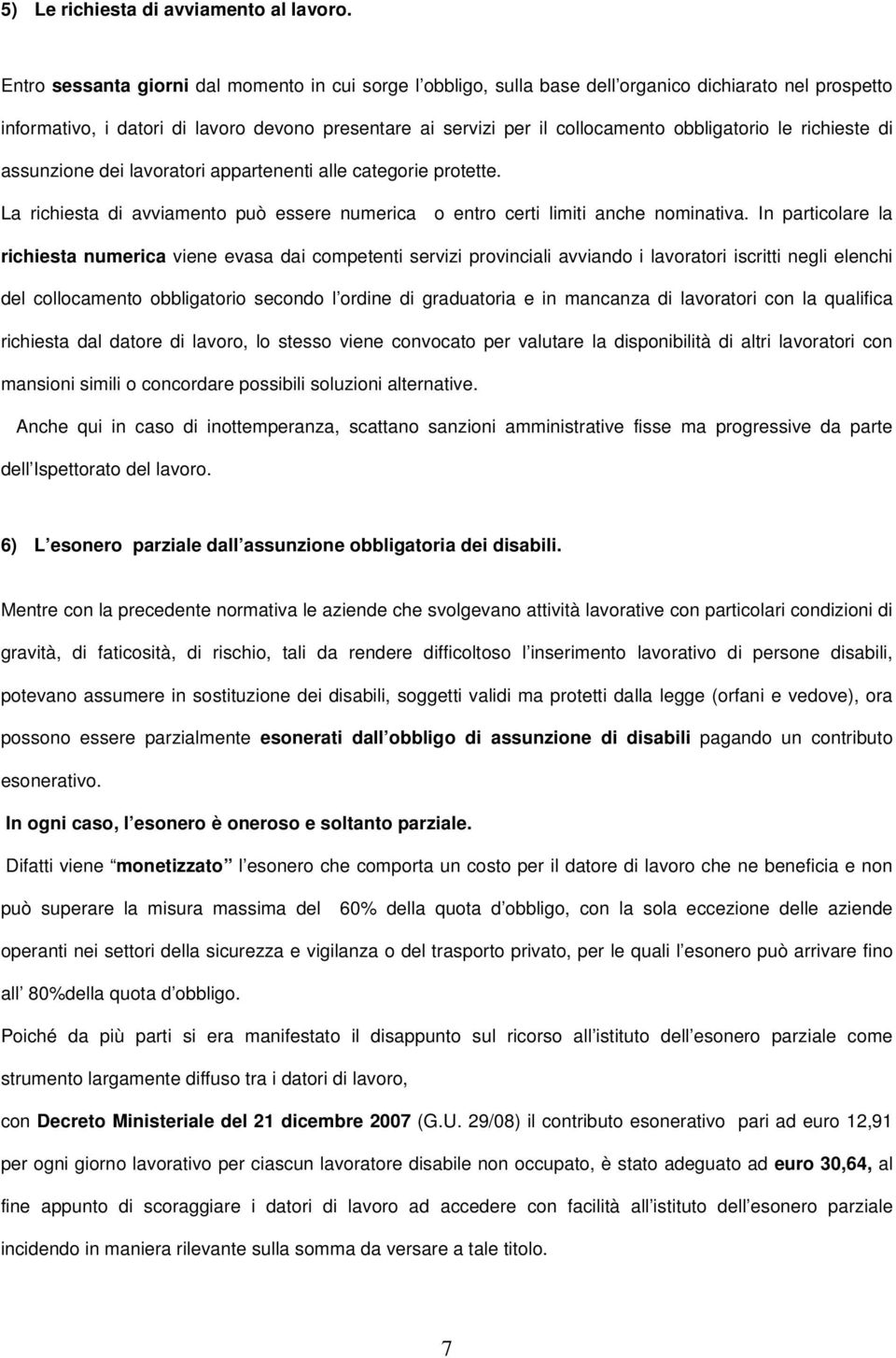 obbligatorio le richieste di assunzione dei lavoratori appartenenti alle categorie protette. La richiesta di avviamento può essere numerica o entro certi limiti anche nominativa.