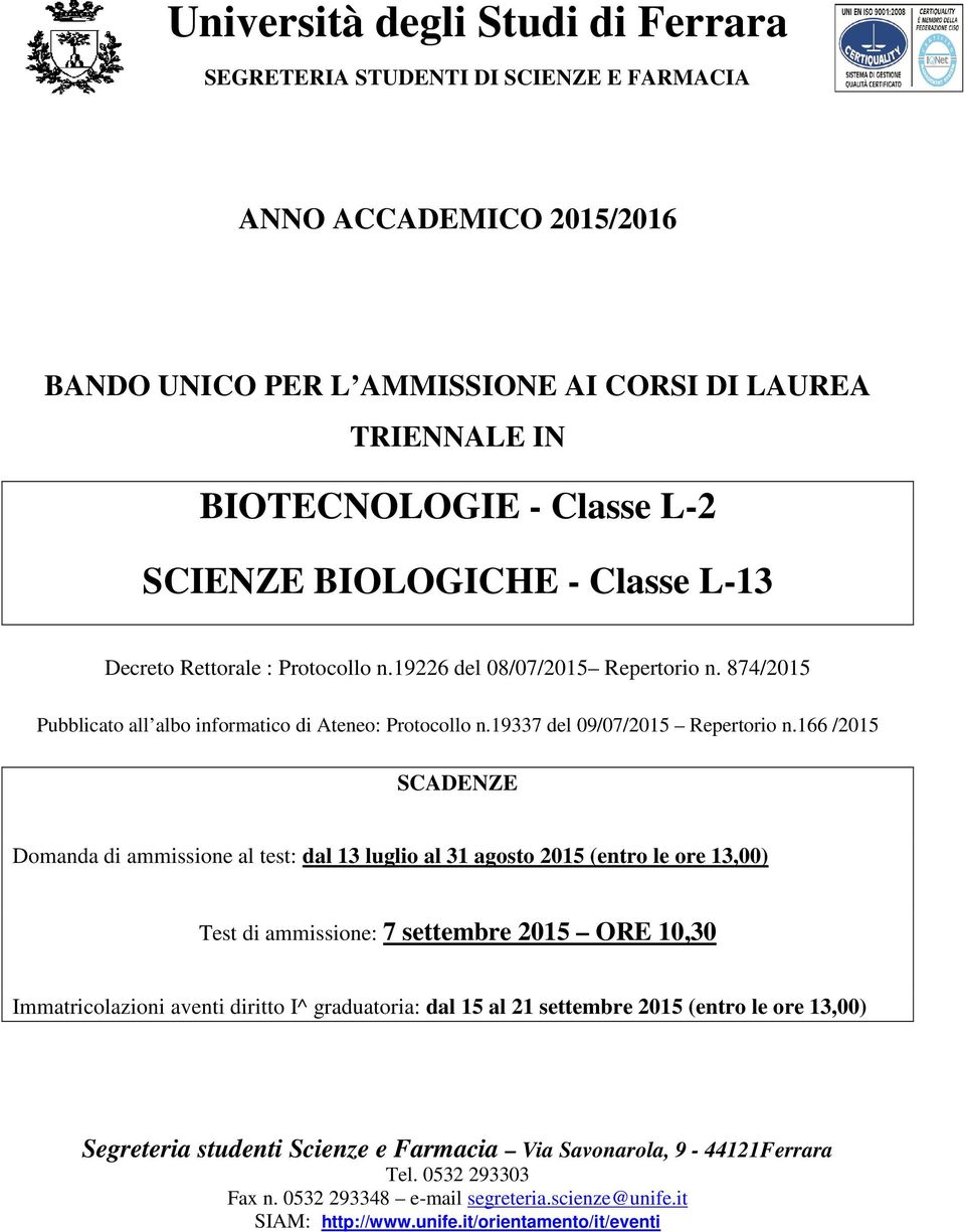 166 /2015 SCADENZE Domanda di ammissione al test: dal 13 luglio al 31 agosto 2015 (entro le ore 13,00) Test di ammissione: 7 settembre 2015 ORE 10,30 Immatricolazioni aventi diritto I^ graduatoria: