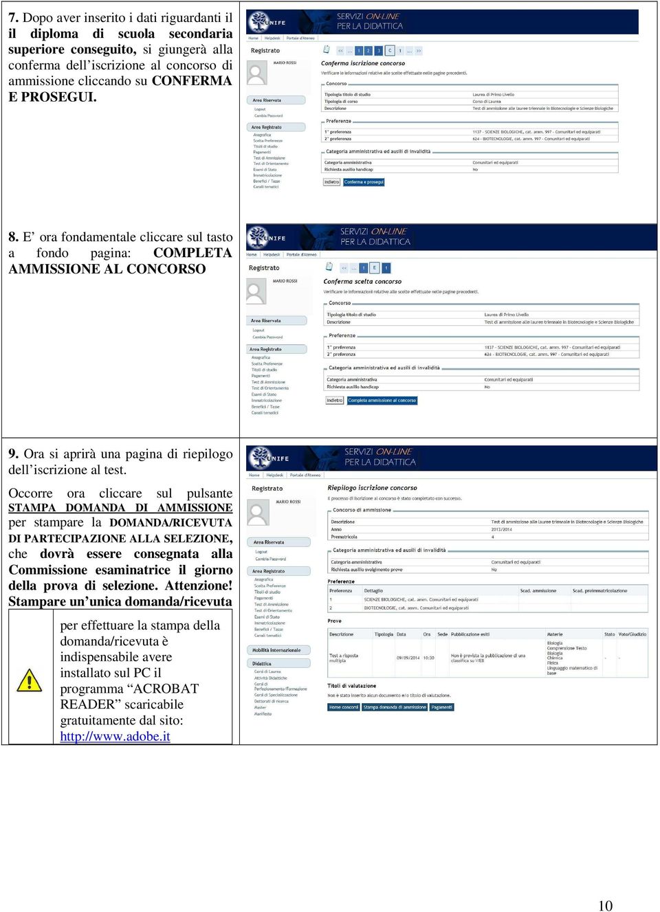 Occorre ora cliccare sul pulsante STAMPA DOMANDA DI AMMISSIONE per stampare la DOMANDA/RICEVUTA DI PARTECIPAZIONE ALLA SELEZIONE, che dovrà essere consegnata alla Commissione esaminatrice il giorno