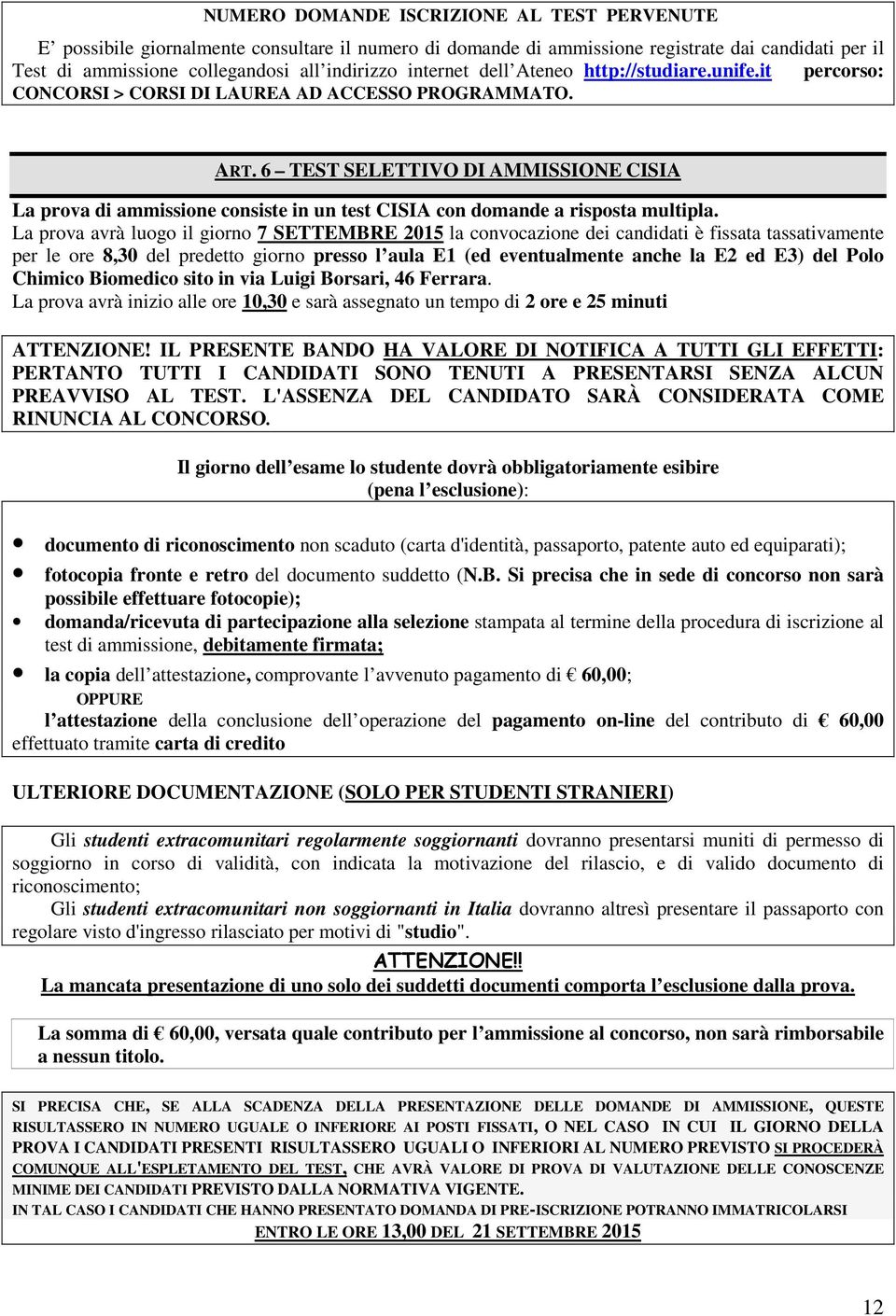 6 TEST SELETTIVO DI AMMISSIONE CISIA La prova di ammissione consiste in un test CISIA con domande a risposta multipla.