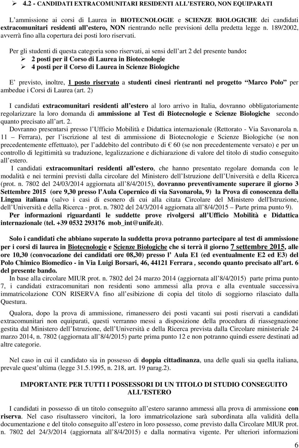 Per gli studenti di questa categoria sono riservati, ai sensi dell art 2 del presente bando: 2 posti per il Corso di Laurea in Biotecnologie 4 posti per il Corso di Laurea in Scienze Biologiche E