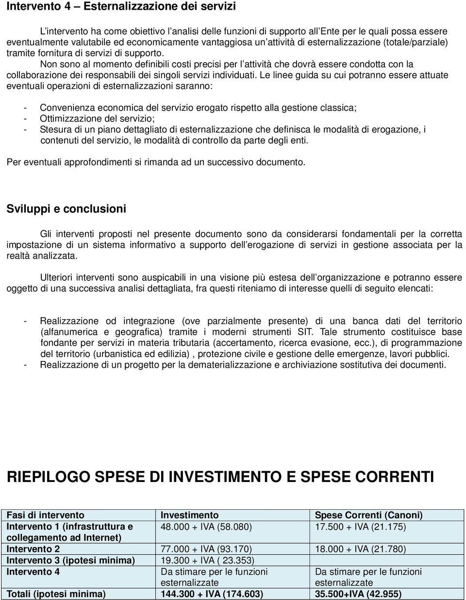 Non sono al momento definibili costi precisi per l attività che dovrà essere condotta con la collaborazione dei responsabili dei singoli servizi individuati.