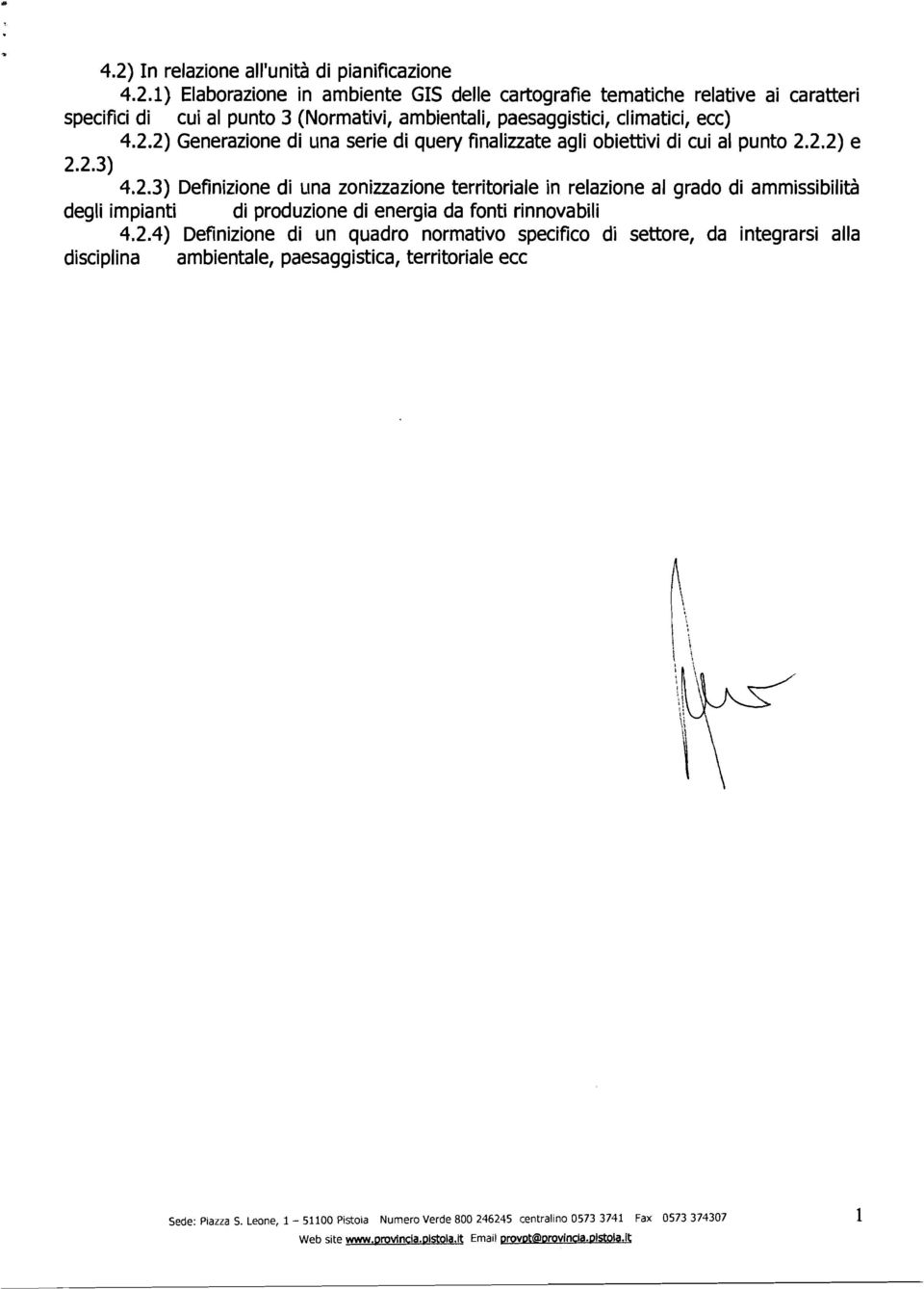 2) Generazione di una serie di query finalizzate agli obiettivi di cui al punto 2.2.2) e 2.2.3) 4.2.3) Definizione di Lina zoniuazione territoriale in relazione al grado di ammissibilità degli impianti di produzione di energia da fonti rinnovabili 4.