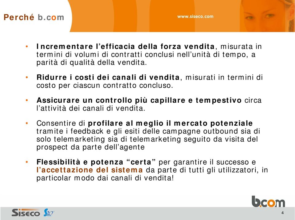 Assicurare un controllo più capillare e tempestivo circa l attività dei canali di vendita.