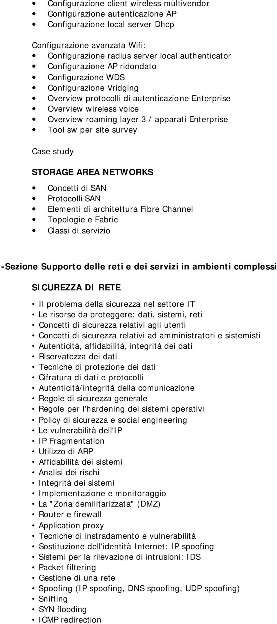 per site survey Case study STORAGE AREA NETWORKS Concetti di SAN Protocolli SAN Elementi di architettura Fibre Channel Topologie e Fabric Classi di servizio -Sezione Supporto delle reti e dei servizi