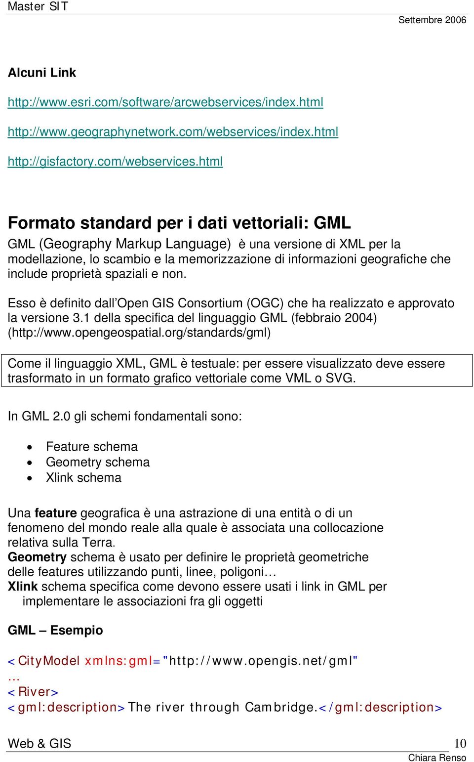 html Formato standard per i dati vettoriali: GML GML (Geography Markup Language) è una versione di XML per la modellazione, lo scambio e la memorizzazione di informazioni geografiche che include