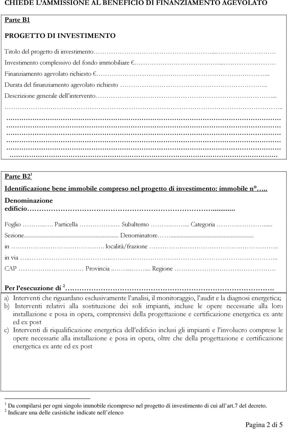 .... Parte B2 1 Identificazione bene immobile compreso nel progetto di investimento: immobile n.. Denominazione edificio... Foglio... Particella. Subalterno.... Categoria.... Sezione... Denominatore.