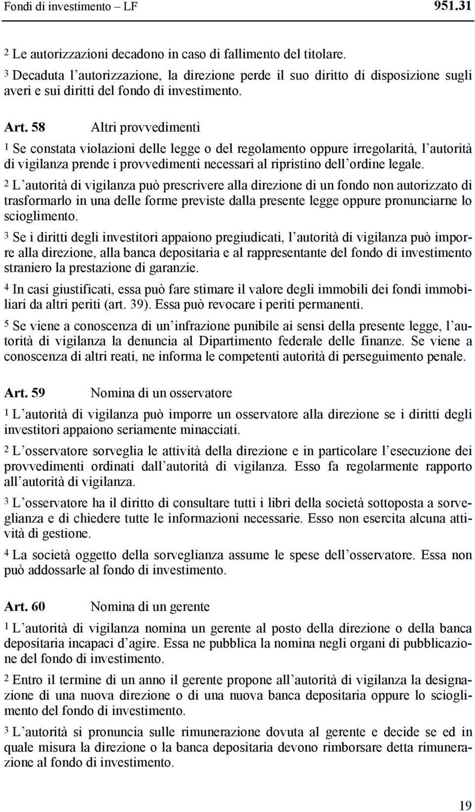 58 Altri provvedimenti 1 Se constata violazioni delle legge o del regolamento oppure irregolarità, l autorità di vigilanza prende i provvedimenti necessari al ripristino dell ordine legale.