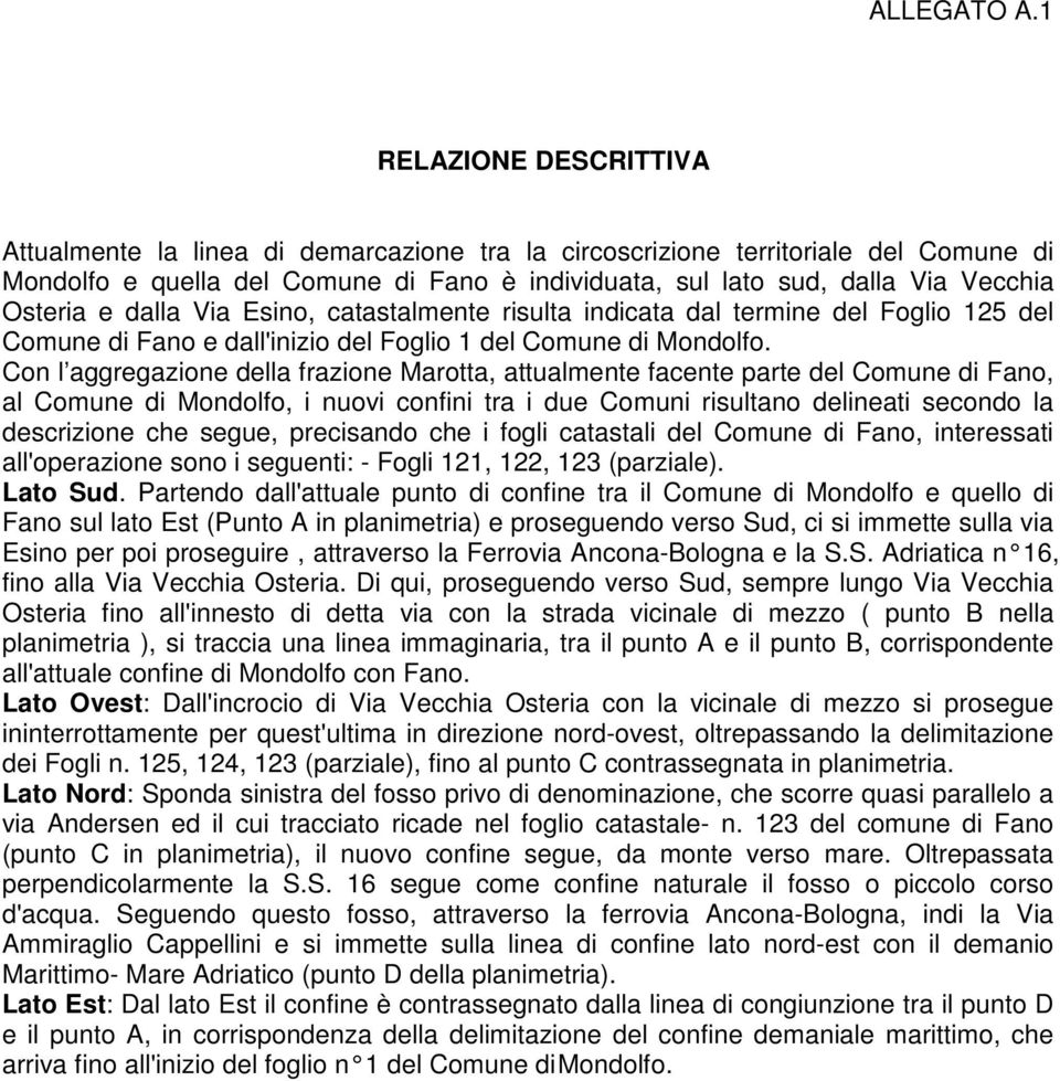 Osteria e dalla Via Esino, catastalmente risulta indicata dal termine del Foglio 125 del Comune di Fano e dall'inizio del Foglio 1 del Comune di Mondolfo.