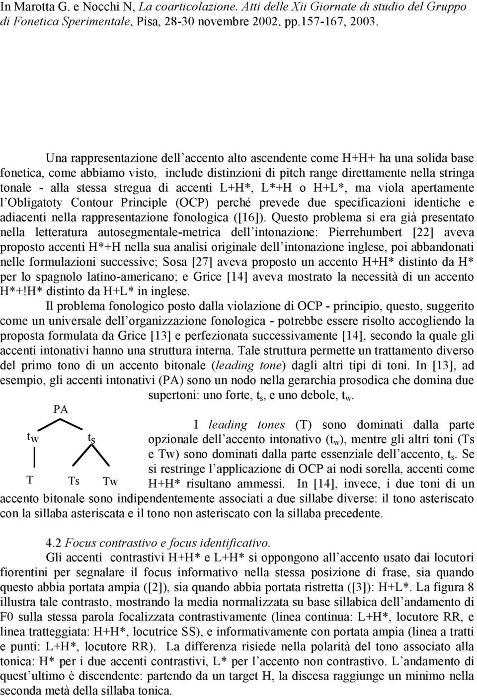 Questo problema si era già presentato nella letteratura autosegmentale-metrica dell intonazione: Pierrehumbert [22] aveva proposto accenti *+ nella sua analisi originale dell intonazione inglese, poi