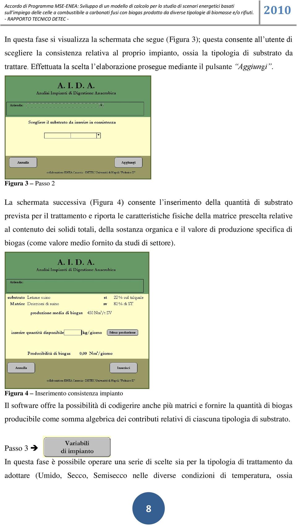 Figura 3 Passo 2 La schermata successiva (Figura 4) consente l inserimento della quantità di substrato prevista per il trattamento e riporta le caratteristiche fisiche della matrice prescelta