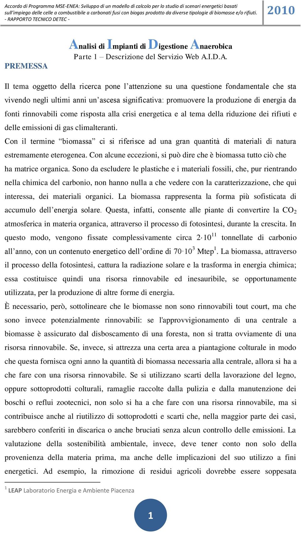 anni un ascesa significativa: promuovere la produzione di energia da fonti rinnovabili come risposta alla crisi energetica e al tema della riduzione dei rifiuti e delle emissioni di gas climalteranti.