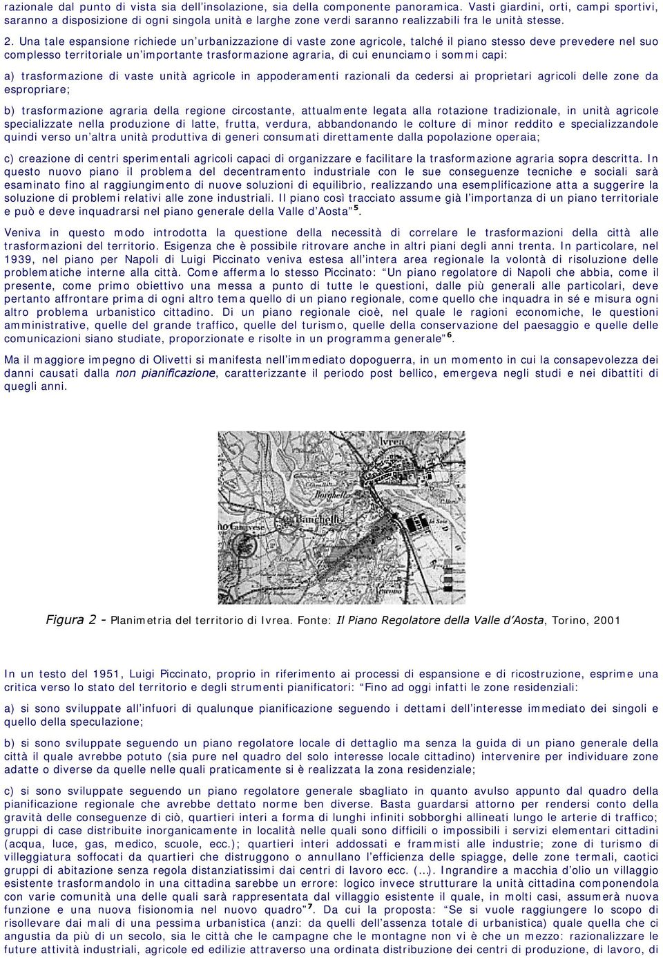 Una tale espansione richiede un urbanizzazione di vaste zone agricole, talché il piano stesso deve prevedere nel suo complesso territoriale un importante trasformazione agraria, di cui enunciamo i