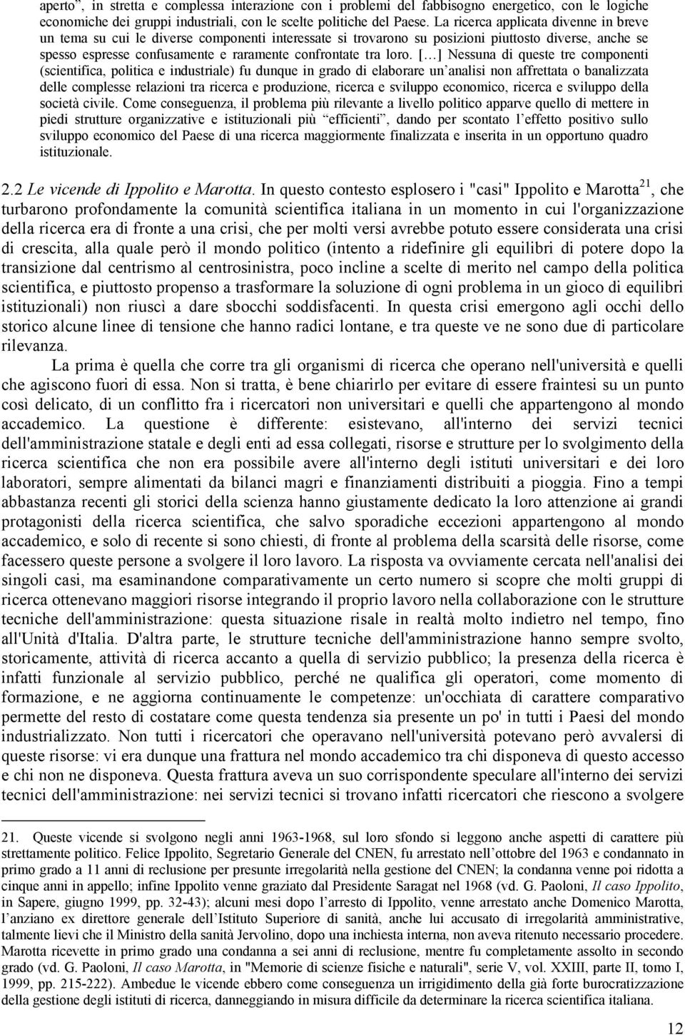 loro. [ ] Nessuna di queste tre componenti (scientifica, politica e industriale) fu dunque in grado di elaborare un analisi non affrettata o banalizzata delle complesse relazioni tra ricerca e