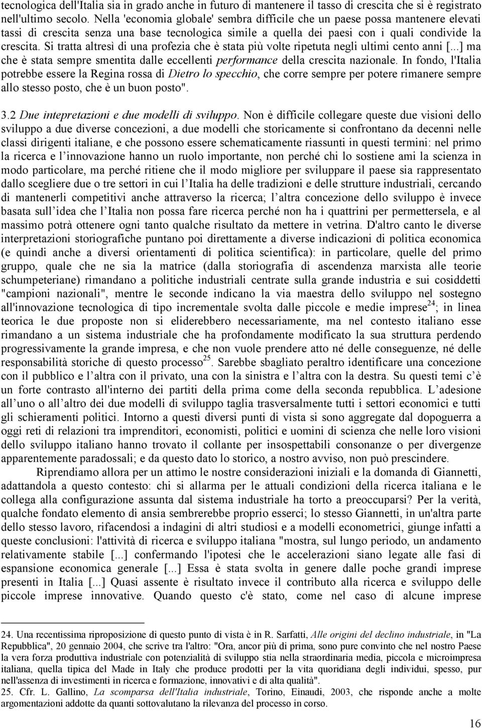 Si tratta altresì di una profezia che è stata più volte ripetuta negli ultimi cento anni [...] ma che è stata sempre smentita dalle eccellenti performance della crescita nazionale.