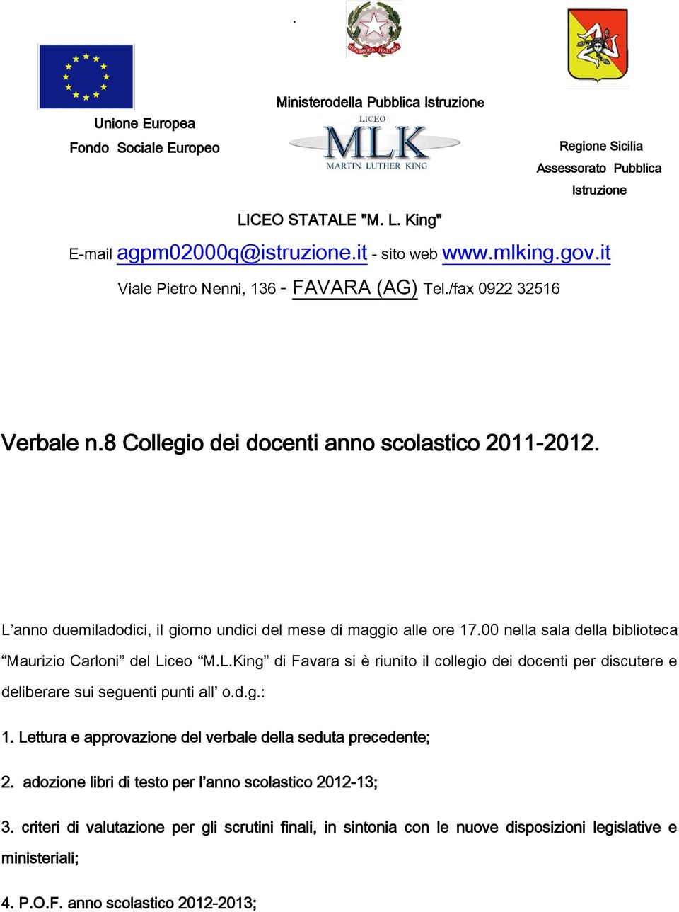 L anno duemiladodici, il giorno undici del mese di maggio alle ore 17.00 nella sala della biblioteca Maurizio Carloni del Liceo M.L.King di Favara si è riunito il collegio dei docenti per discutere e deliberare sui seguenti punti all o.