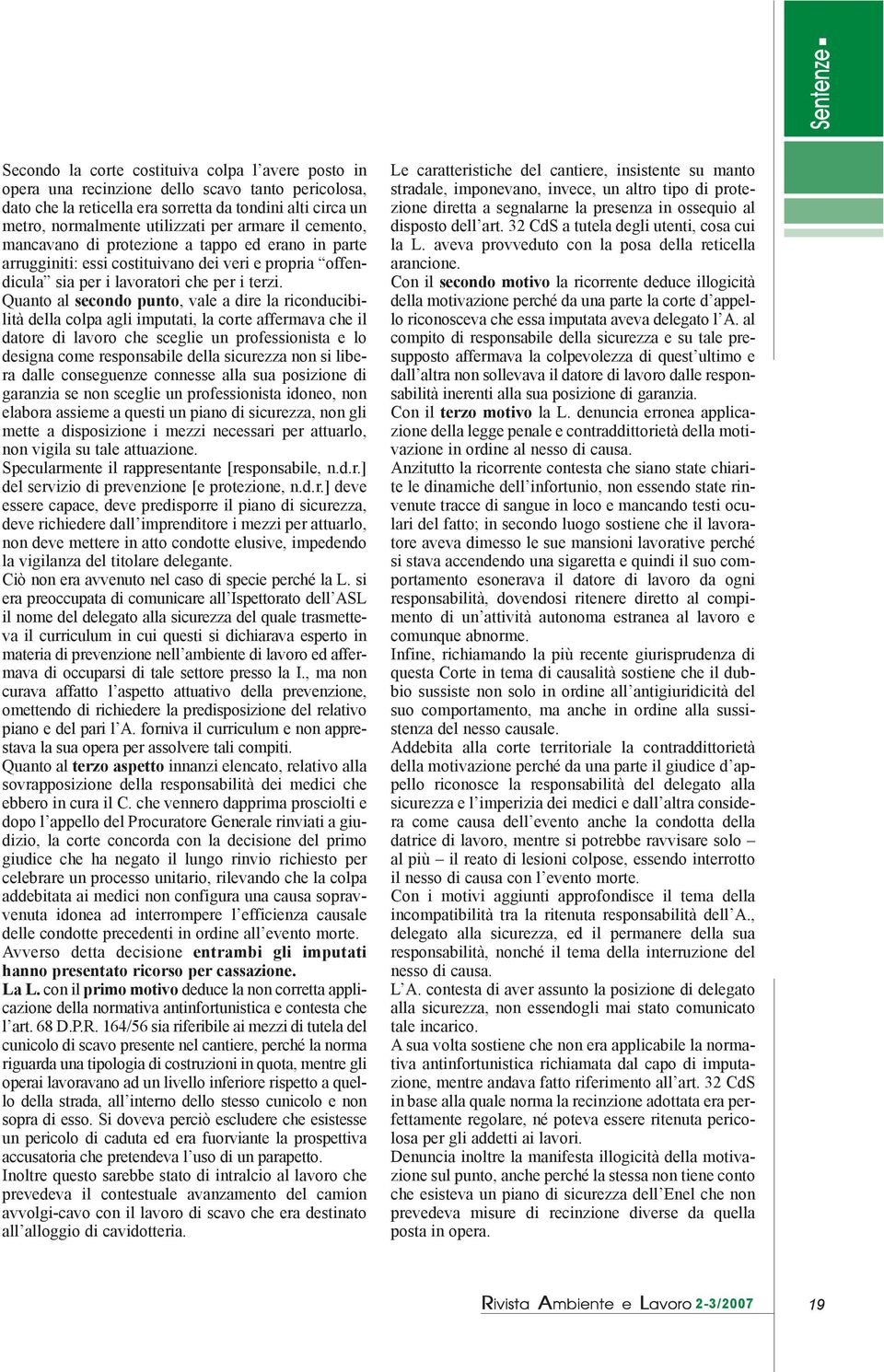 Quanto al secondo punto, vale a dire la riconducibilità della colpa agli imputati, la corte affermava che il datore di lavoro che sceglie un professionista e lo designa come responsabile della