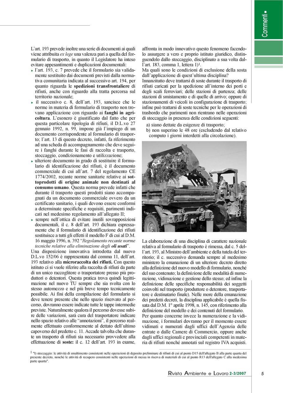 duplicazioni documentali: l art. 193, c. 7 prevede che il formulario sia validamente sostituito dai documenti previsti dalla normativa comunitaria indicata al successivo art.