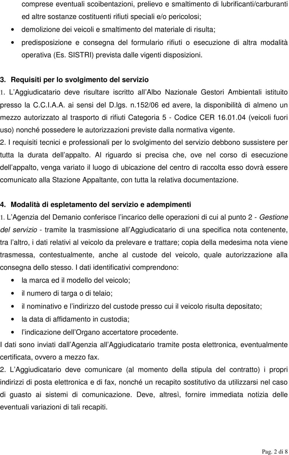 L Aggiudicatario deve risultare iscritto all Albo Nazionale Gestori Ambientali istituito presso la C.C.I.A.A. ai sensi del D.lgs. n.